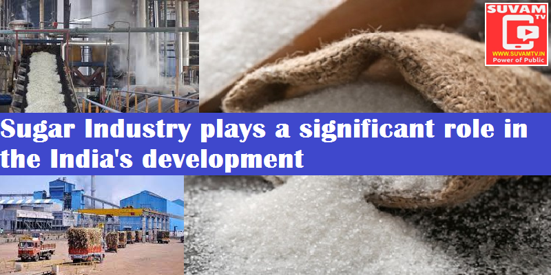 Sugar Industry plays a significant role in the India's development